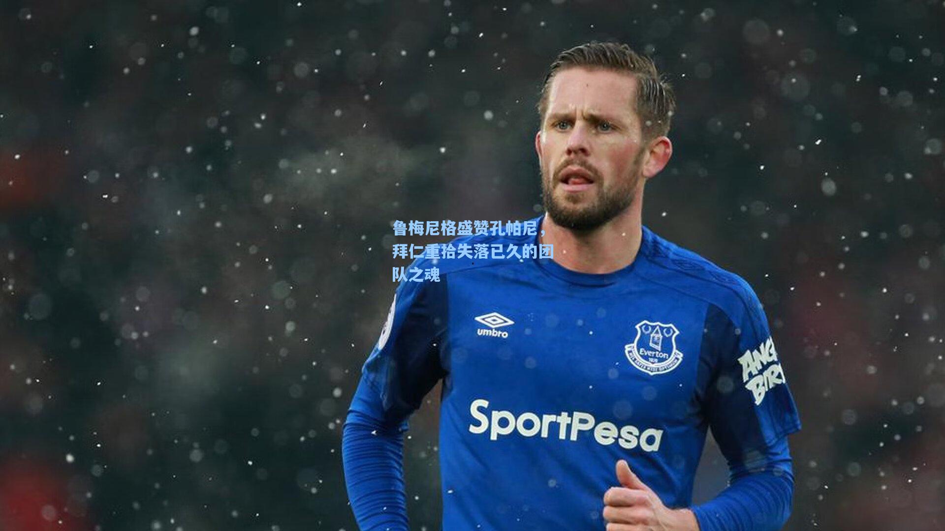 鲁梅尼格盛赞孔帕尼，拜仁重拾失落已久的团队之魂