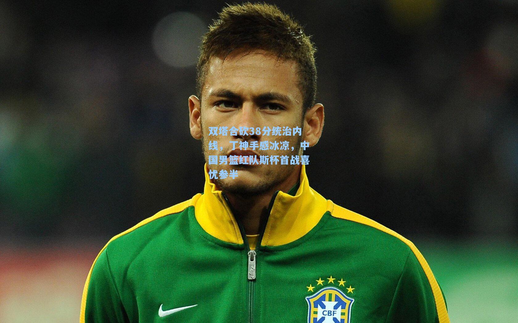 双塔合砍38分统治内线，丁神手感冰凉，中国男篮红队斯杯首战喜忧参半